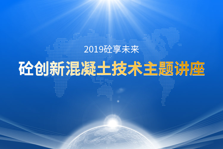 【主题讲座】汇众智，聚合力，共建共享混凝土世界的美好未来！